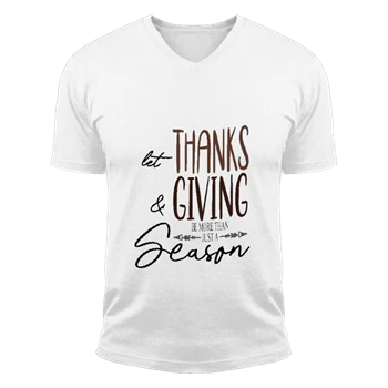 Let Thanks and Giving be more than just a Holiday Tee,  Be more than a season Unisex Fashion Short Sleeve V-Neck T-Shirt