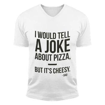 Dad Jokes Graphic Tee,  I would tell a joke about pizza but it is cheesy design Unisex Fashion Short Sleeve V-Neck T-Shirt