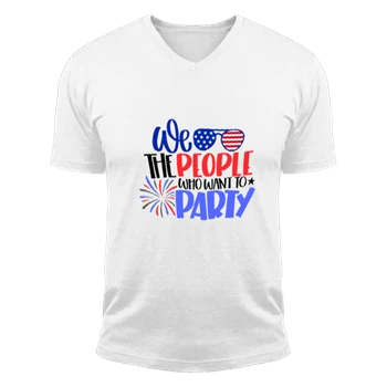 We The People Who Want Party Tee, 4th Of July T-shirt, Independence Day Shirt, American Flag Tee, Fourth of July T-shirt, USA Shirt, America Tee, Freedom USA T-shirt,   Unisex Fashion Short Sleeve V-Neck T-Shirt