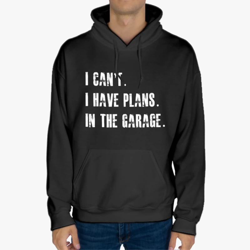 I Cant I Have Plans In The Garage Car Mechanic Design Fathers Day Gift-Black - Unisex Heavy Blend Hooded Sweatshirt