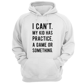Womens I Cant My Kid Has Practice A Game Or Something Tee,  Funny Best Mom Unisex Heavy Blend Hooded Sweatshirt