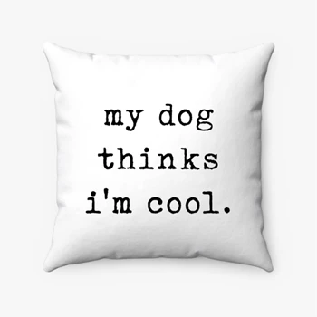 My Dog Thinks Im Cool Pollow,  Sarcastic Humor Novelty Puppy Spun Polyester Square Pillow