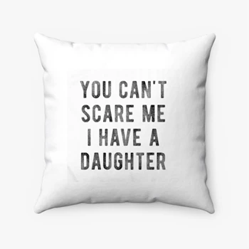 You Cant Scare Me I Have A Daughter Pollow,   Funny Sarcastic Gift for Dad Spun Polyester Square Pillow