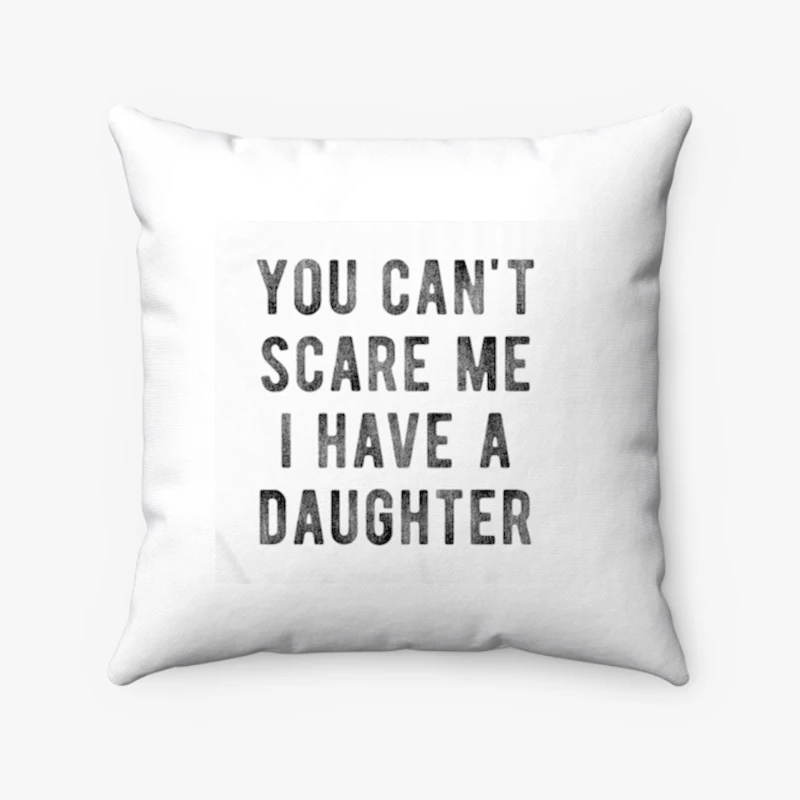 You Cant Scare Me I Have A Daughter,  Funny Sarcastic Gift for Dad- - Spun Polyester Square Pillow