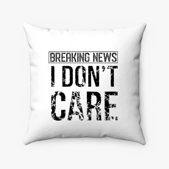 Breaking News I Don’t Care Funny Sassy Spun Polyester Square Pillow