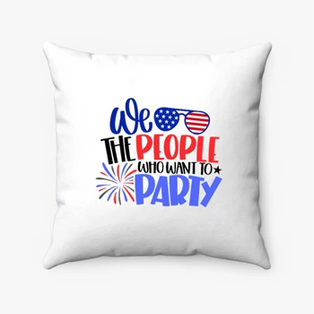 We The People Who Want Party Pollow, 4th Of July Pillows, Independence Day Pollow, American Flag Pillows, Fourth of July Pollow, USA Pillows, America Pollow, Freedom USA Pillows,   Spun Polyester Square Pillow