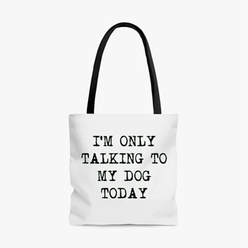 I'm Only Talking to My Dog Today Cool Funny Dog Lovers Novelty  AOP Tote Bag