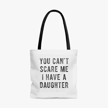 You Cant Scare Me I Have A Daughter Bag,   Funny Sarcastic Gift for Dad AOP Tote Bag