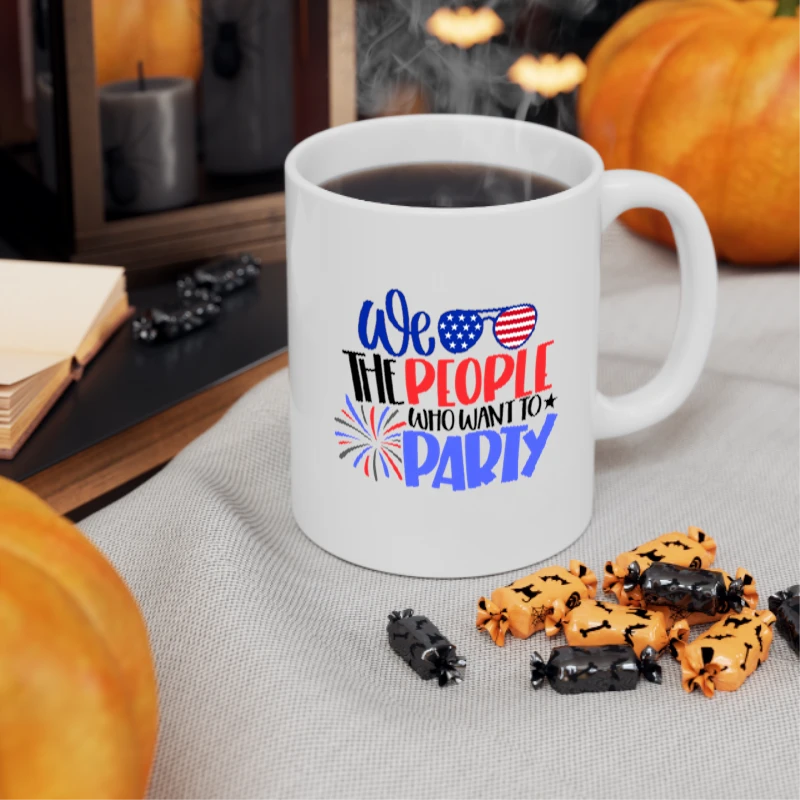 We The People Who Want Party, 4th Of July, Independence Day, American Flag, Fourth of July, USA, America, Freedom USA, - - Ceramic Coffee Cup, 11oz